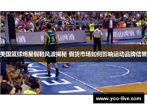 美国篮球明星假鞋风波揭秘 假货市场如何影响运动品牌信誉